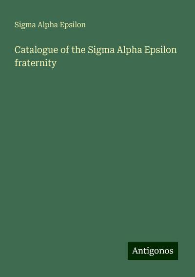 Catalogue of the Sigma Alpha Epsilon fraternity