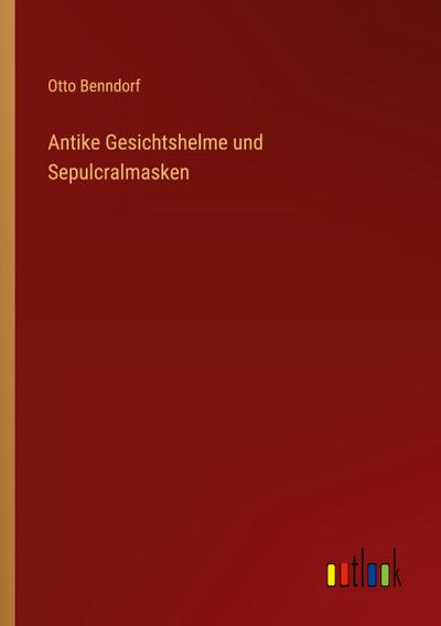 Antike Gesichtshelme und Sepulcralmasken