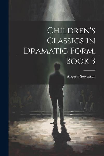 Children’s Classics in Dramatic Form, Book 3