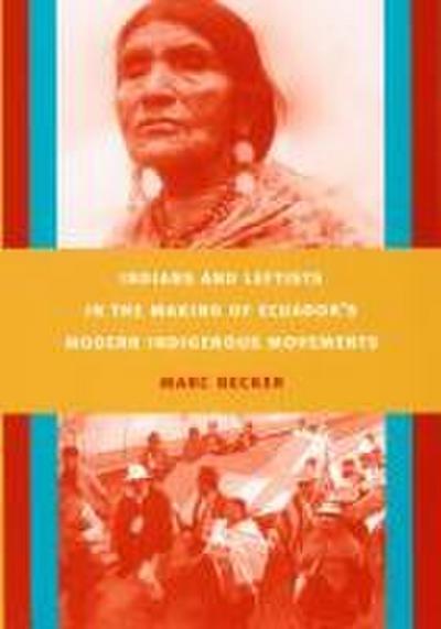 Indians and Leftists in the Making of Ecuador’s Modern Indigenous Movements