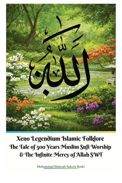 Xeno Legendium Islamic Folklore The Tale of 500 Years Muslim Sufi Worship & The Infinite Mercy of Allah SWT