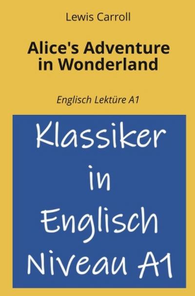 Alice’s Adventure in Wonderland: Englisch Lektüre A1