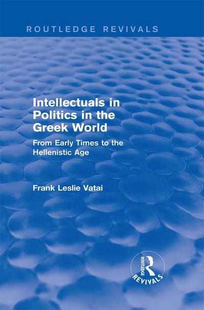 Intellectuals in Politics in the Greek World(Routledge Revivals)