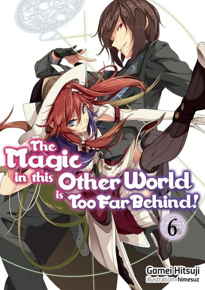 The Magic in This Other World Is Too Far Behind! Volume 6 (Light Novel)