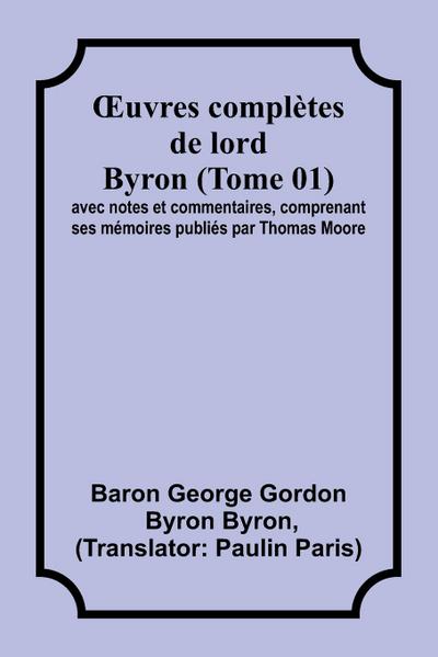 uvres complètes de lord Byron (Tome 01); avec notes et commentaires, comprenant ses mémoires publiés par Thomas Moore - Baron George Byron
