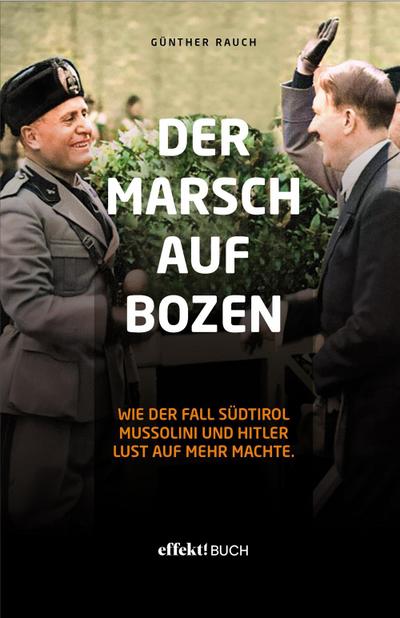 Der Marsch auf Bozen: Wie der Fall Südtirol Mussolini und Hitler Lust auf mehr machte.
