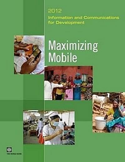 Information and Communications for Development 2012: Maximizing Mobile