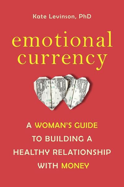 Emotional Currency: A Woman’s Guide to Building a Healthy Relationship with Money