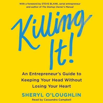 Killing It: An Entrepreneur’s Guide to Keeping Your Head Without Losing Your Heart
