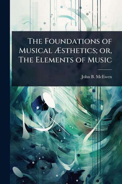 The Foundations of Musical Ã&#134;sthetics; or, The Elements of Music
