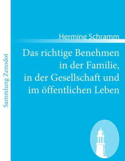 Das richtige Benehmen in der Familie, in der Gesellschaft und im öffentlichen Leben - Hermine Schramm