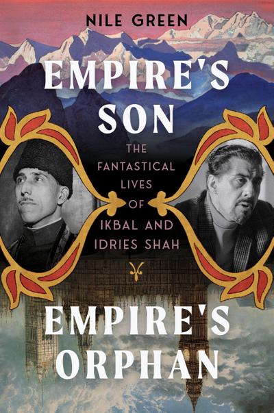 Empire’s Son, Empire’s Orphan: The Fantastical Lives of Ikbal and Idries Shah