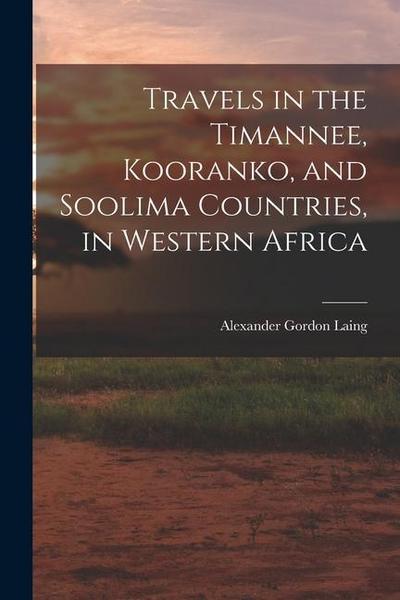 Travels in the Timannee, Kooranko, and Soolima Countries, in Western Africa