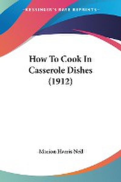 How To Cook In Casserole Dishes (1912)