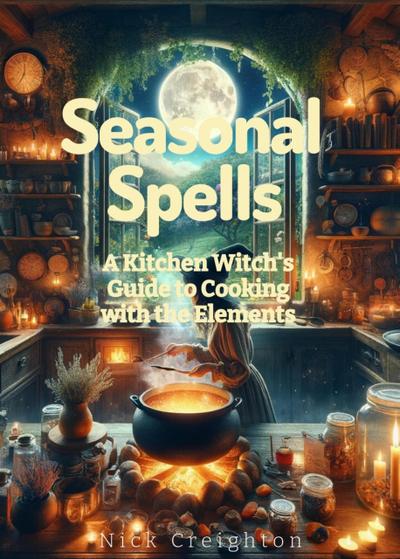Seasonal Spells: A Kitchen Witch’s Guide to Cooking with the Elements