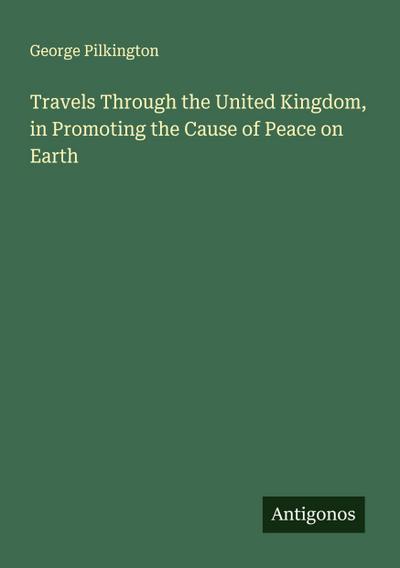 Travels Through the United Kingdom, in Promoting the Cause of Peace on Earth