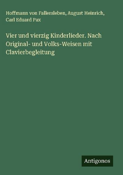 Vier und vierzig Kinderlieder. Nach Original- und Volks-Weisen mit Clavierbegleitung