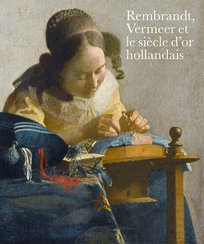 Rembrandt, Vermeer Et Le Siècle d’Or Hollandais