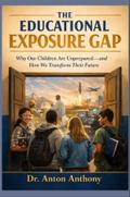 The Educational Exposure Gap, Why Our Children Are Unprepared-and How We Transform Their Future