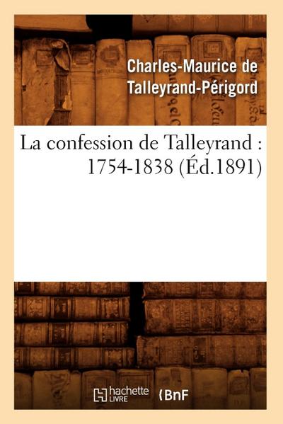 La Confession de Talleyrand: 1754-1838 (Éd.1891)