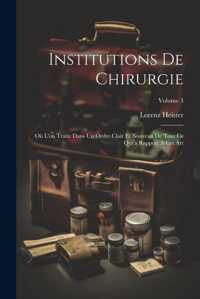 Institutions De Chirurgie: Où L’on Traite Dans Un Ordre Clair Et Nouveau De Tout Ce Qui a Rapport À Cet Art; Volume 3