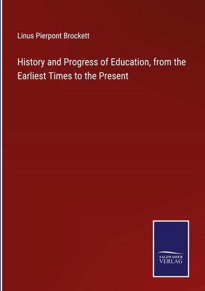History and Progress of Education, from the Earliest Times to the Present
