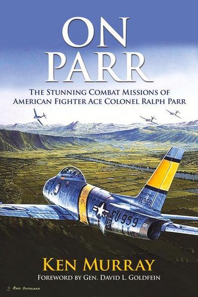 On Parr: The Stunning Combat Missions of American Fighter Ace, Colonel Ralph Parr