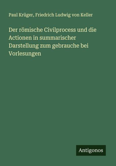 Der römische Civilprocess und die Actionen in summarischer Darstellung zum gebrauche bei Vorlesungen