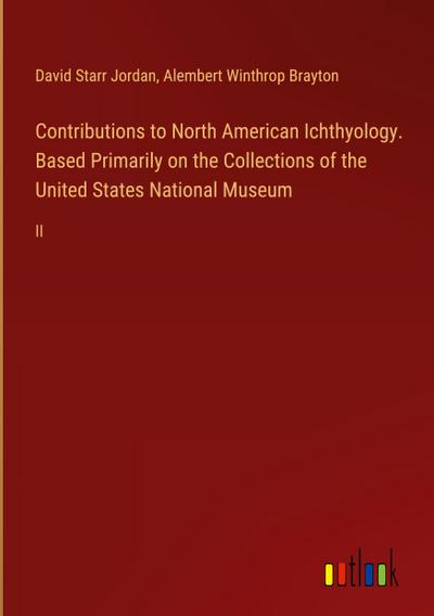 Contributions to North American Ichthyology. Based Primarily on the Collections of the United States National Museum