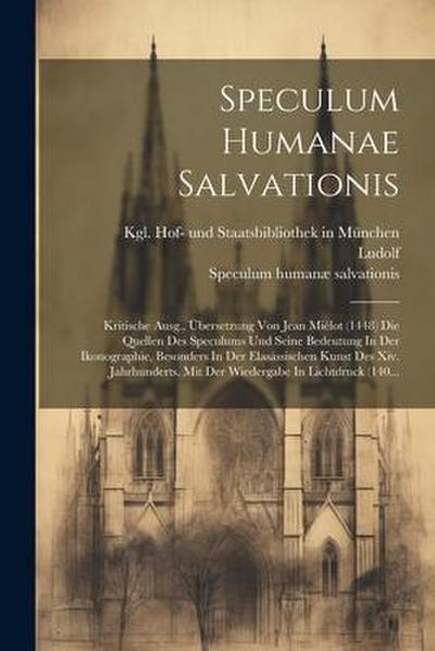 Speculum Humanae Salvationis: Kritische Ausg., Übersetzung Von Jean Miélot (1448) Die Quellen Des Speculums Und Seine Bedeutung In Der Ikonographie