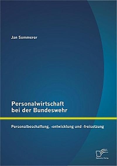 Personalwirtschaft bei der Bundeswehr: Personalbeschaffung, -entwicklung und -freisetzung