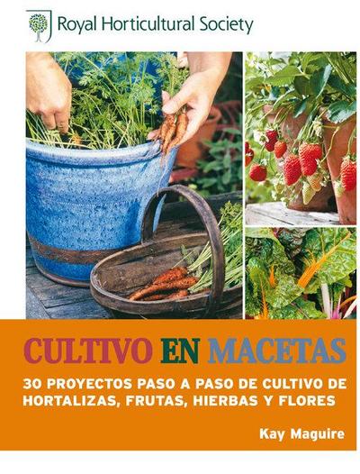 Cultivo en macetas : 30 proyectos paso a paso de cultivo de hortalizas, frutas, hierbas y flores