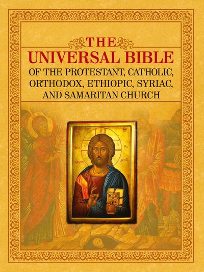 THE UNIVERSAL BIBLE OF THE PROTESTANT, CATHOLIC, ORTHODOX,  ETHIOPIC, SYRIAC, AND SAMARITAN CHURCH