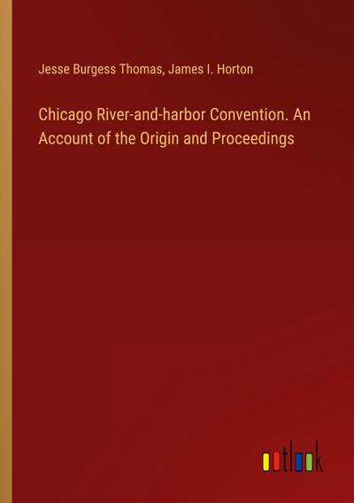 Chicago River-and-harbor Convention. An Account of the Origin and Proceedings
