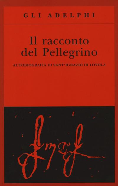 Il racconto del pellegrino. Autobiografia di sant’Ignazio di Loyola
