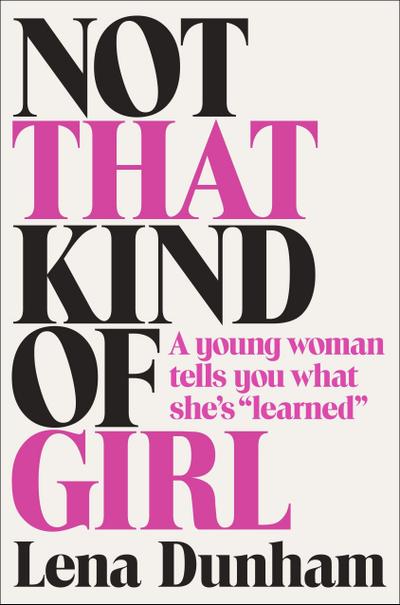 Not That Kind of Girl: A Young Woman Tells You What She’s Learned