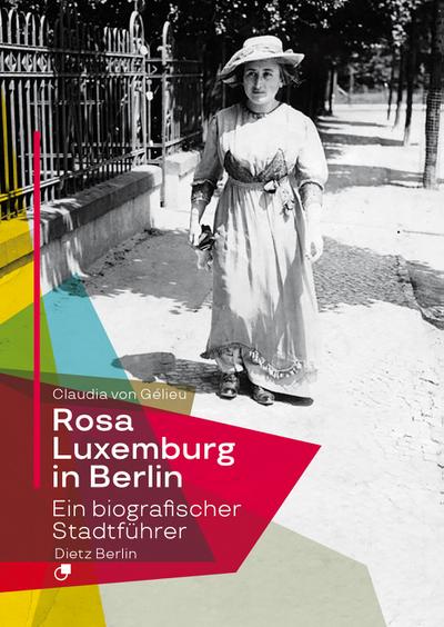 Rosa Luxemburg in Berlin: Ein biografischer Stadtführer in 40 Stationen