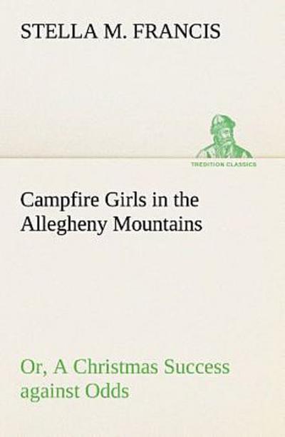 Campfire Girls in the Allegheny Mountains or, A Christmas Success against Odds