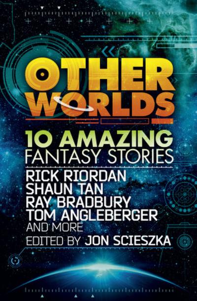 Other Worlds (feat. stories by Rick Riordan, Shaun Tan, Tom Angleberger, Ray Bradbury and more)