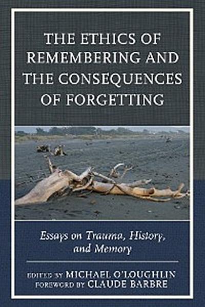 The Ethics of Remembering and the Consequences of Forgetting