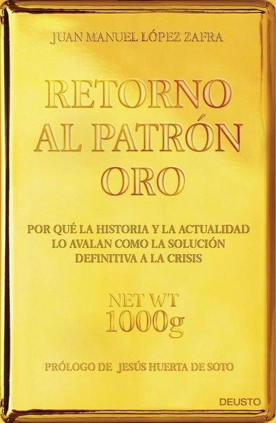 Retorno al patrón oro : por qué la historia y la actualidad lo avalan como la solución definitiva a la crisis