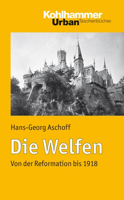 Die Welfen: Von der Reformation bis 1918 (Urban-Taschenbücher, Band 649)