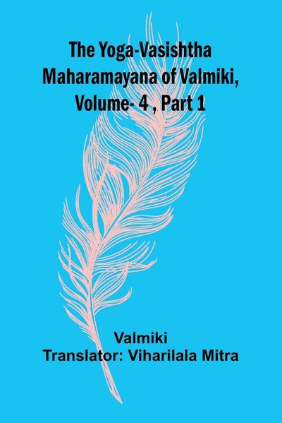 The Yoga-Vasishtha Maharamayana of Valmiki, Vol 4 , Part 1