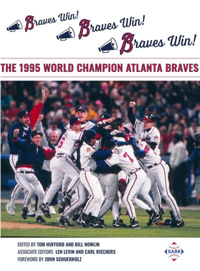 Braves Win! Braves Win! Braves Win! The 1995 World Champion Atlanta Braves (SABR Digital Library, #75)