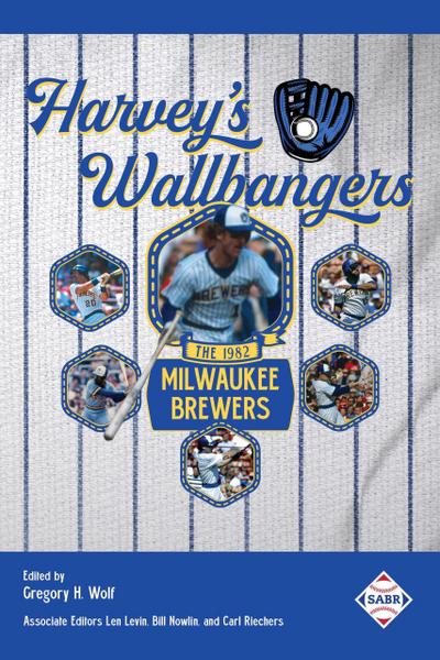 Harvey’s Wallbangers: The 1982 Milwaukee Brewers (SABR Digital Library, #76)