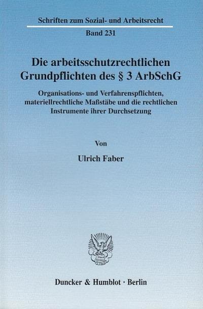 Die arbeitsschutzrechtlichen Grundpflichten des Paragraphen 3 ArbSchG, Organisations- und Verfahrenpflichten, materiellrechtliche Maßstäbe und ihre rechtlichen Instrumente der Durchsetzung