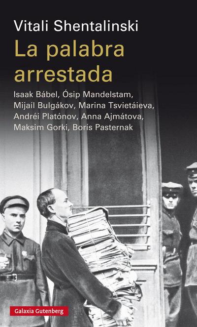 La palabra arrestada : Isaak Bábel, Ósip Mandelstam, Mijaíl Bulgákov, Marina Tsvietáieva, Andréi Platónov, Anna Ajmátova, Maksim Gorki, Borís Pasternak