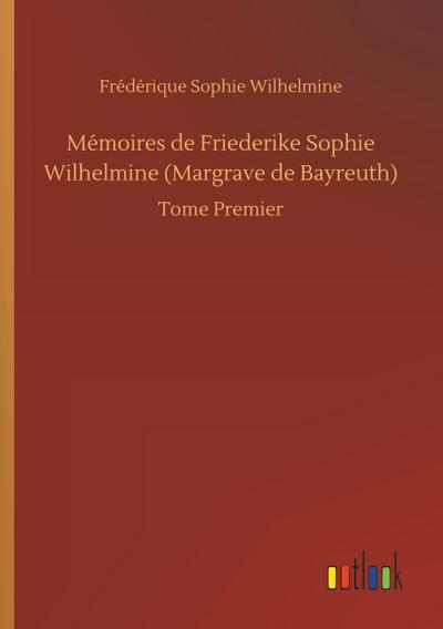 Mémoires de Friederike Sophie Wilhelmine (Margrave de Bayreuth)