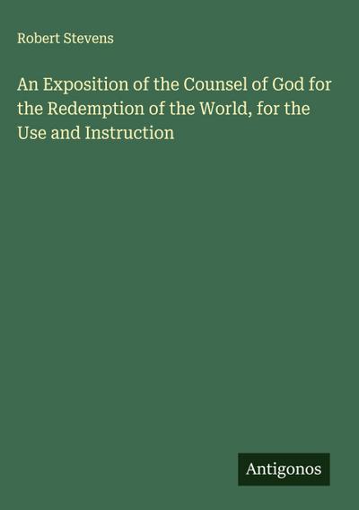 An Exposition of the Counsel of God for the Redemption of the World, for the Use and Instruction