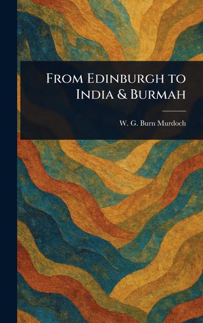 From Edinburgh to India & Burmah